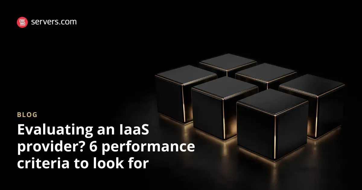 6 Performance Criteria to Evaluate the Right IaaS Provider