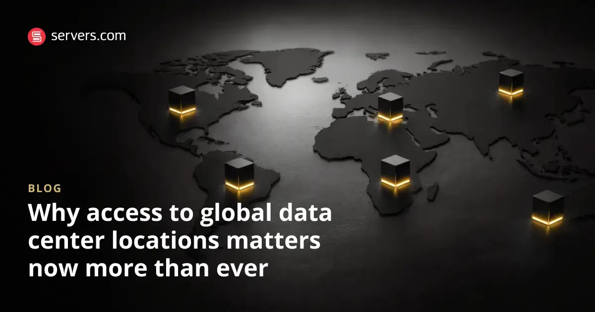 Why Access to Global Data Center Locations Matters So Much